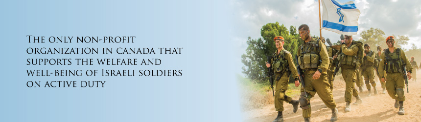 The only non-profit organization in Canada that supports the wellbeing of Israeli soldiers on active duty.